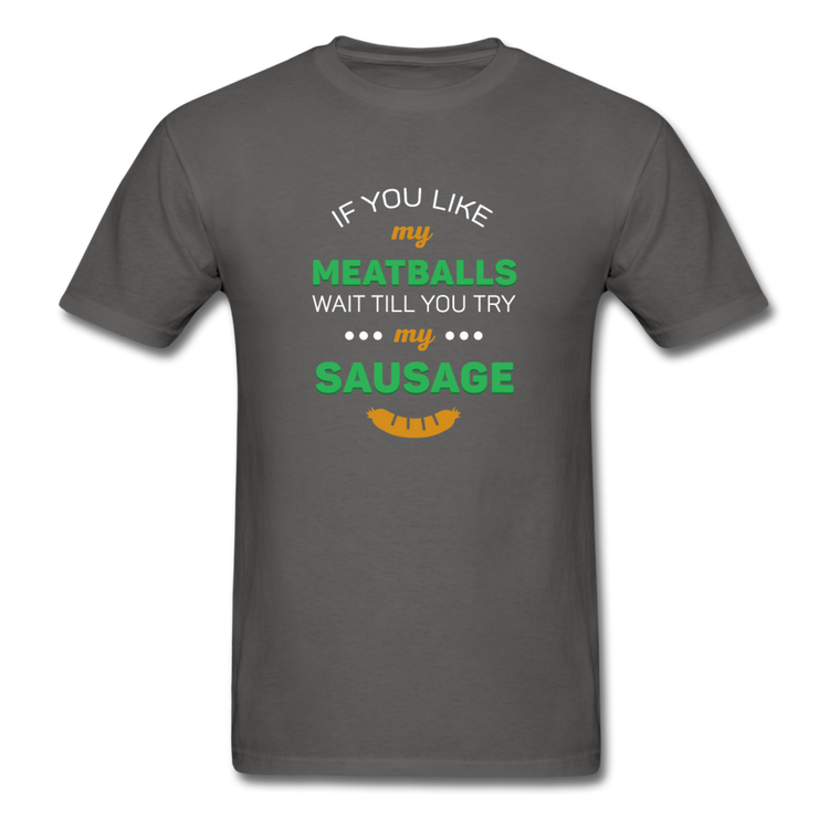 If you like my meatballs wait till you try my sausage T-shirt - charcoal