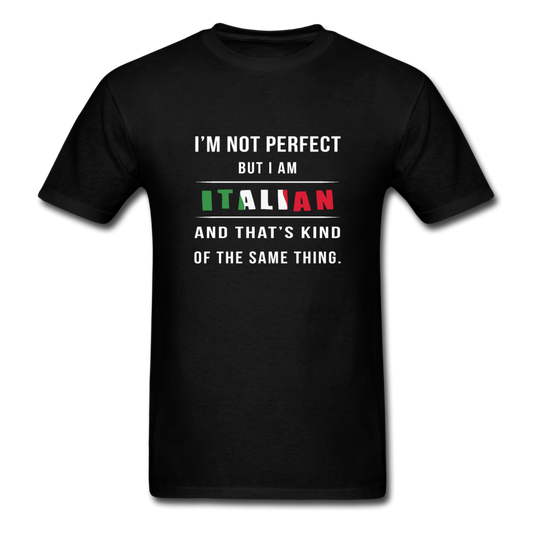 I'm not perfect, but I am Italian and that's kind of the same thing T-shirt - black