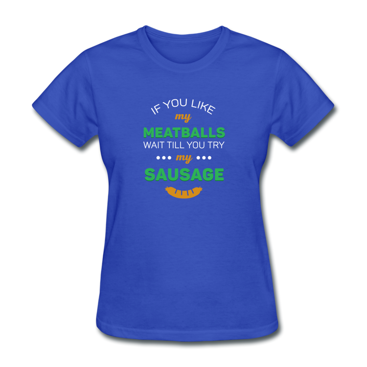 If you like my meatballs wait till you try my sausage Women's T-Shirt - royal blue