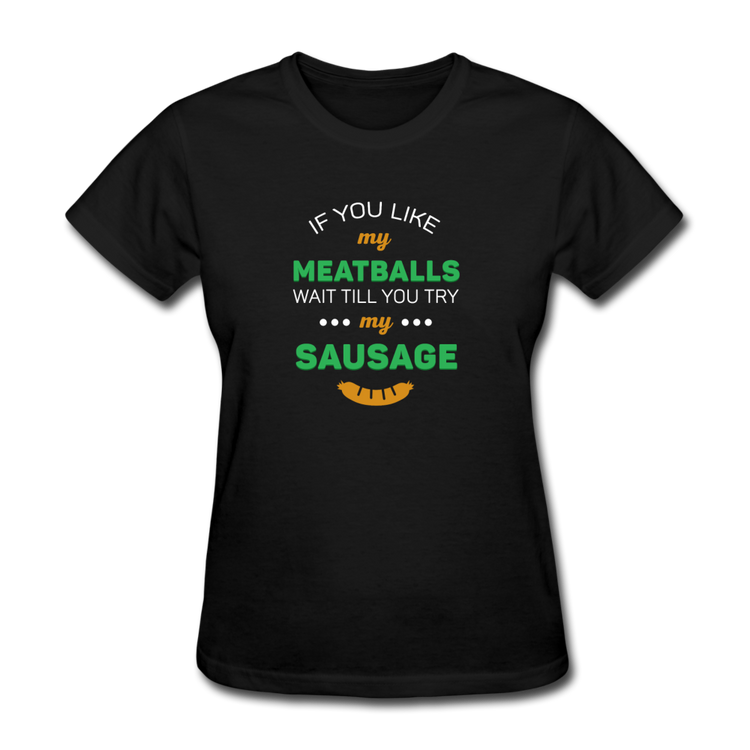 If you like my meatballs wait till you try my sausage Women's T-Shirt - black