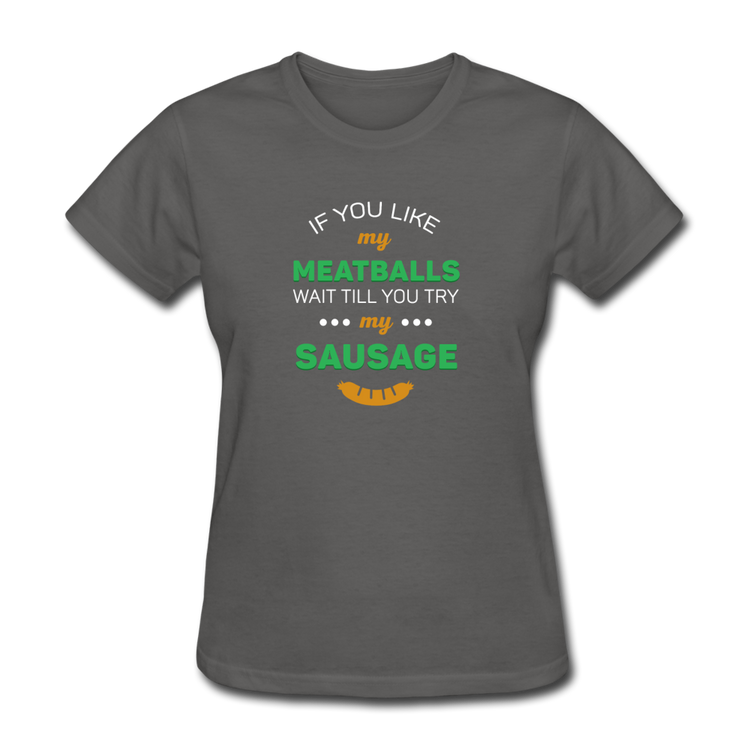 If you like my meatballs wait till you try my sausage Women's T-Shirt - charcoal