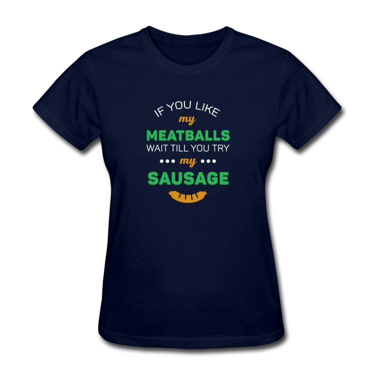 If you like my meatballs wait till you try my sausage Women's T-Shirt - navy