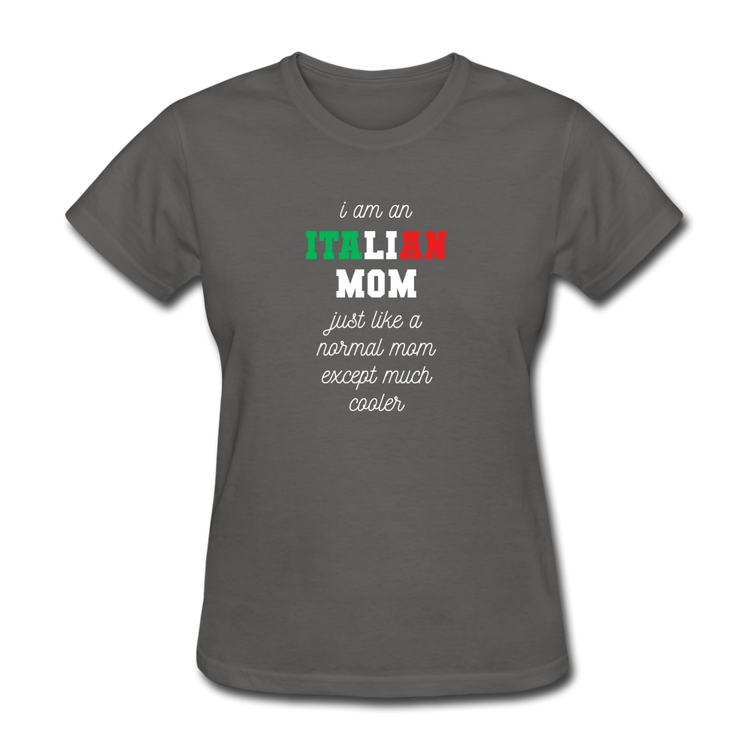 I am an italian mom, just like a normal mom except much cooler Women's T-Shirt - charcoal