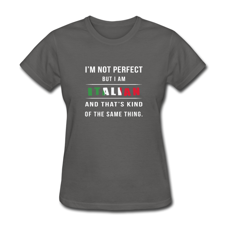 I'm not perfect, but I am Italian and that's kind of the same thing Women's T-Shirt - charcoal