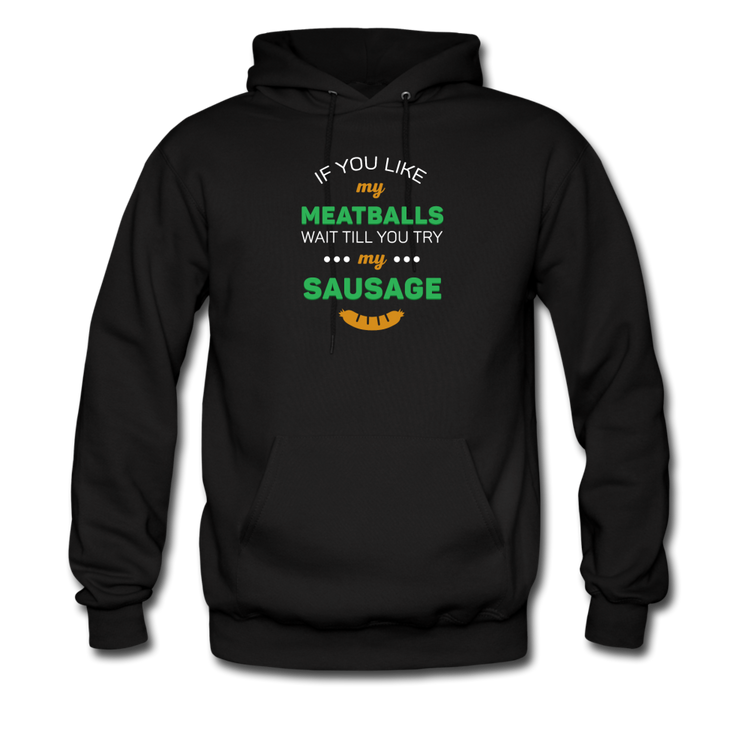 If you like my meatballs wait till you try my sausage Unisex Hoodie - black