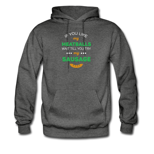 If you like my meatballs wait till you try my sausage Unisex Hoodie - charcoal gray
