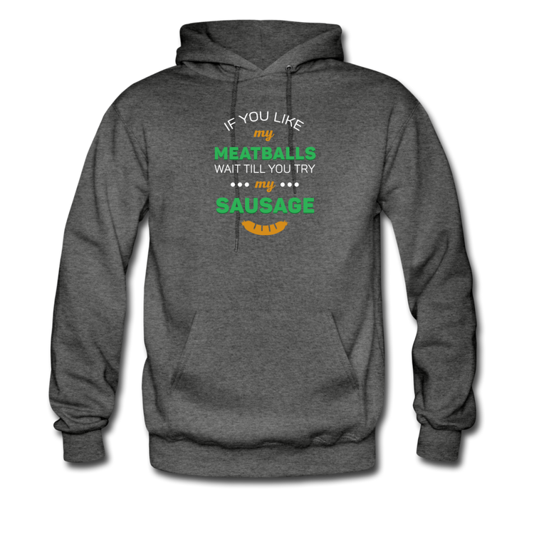 If you like my meatballs wait till you try my sausage Unisex Hoodie - charcoal gray