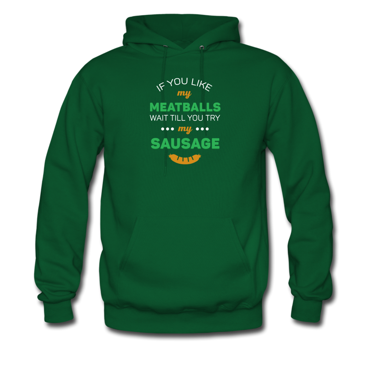 If you like my meatballs wait till you try my sausage Unisex Hoodie - forest green