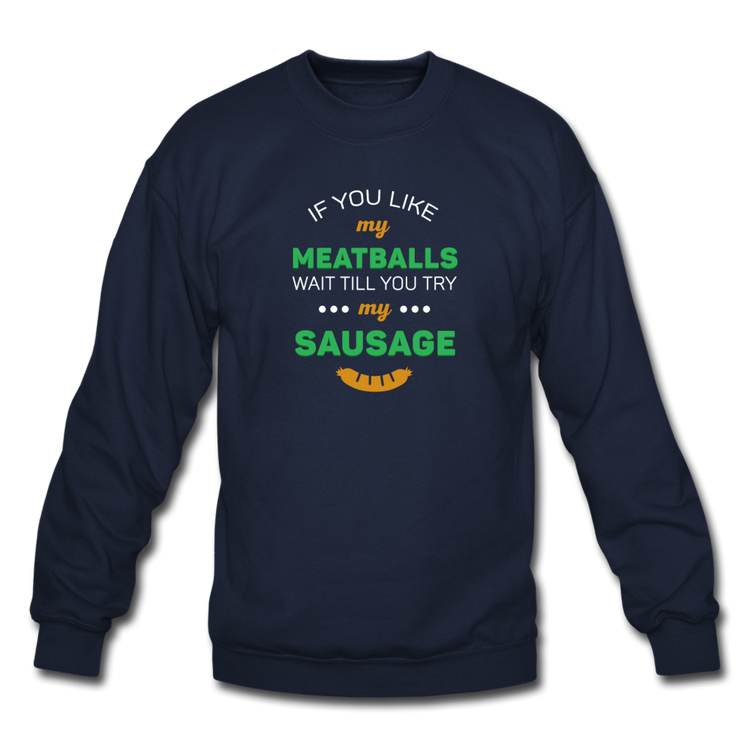 If you like my meatballs wait till you try my sausage Crewneck Sweatshirt - navy