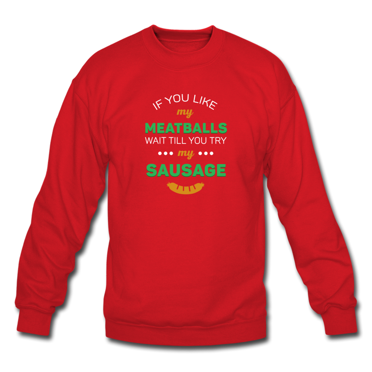 If you like my meatballs wait till you try my sausage Crewneck Sweatshirt - red