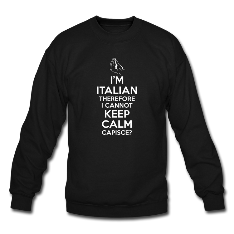 I Can't Keep Calm, I'm Italian Capeesh? Crewneck Sweatshirt - black