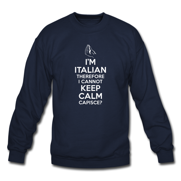I Can't Keep Calm, I'm Italian Capeesh? Crewneck Sweatshirt - navy