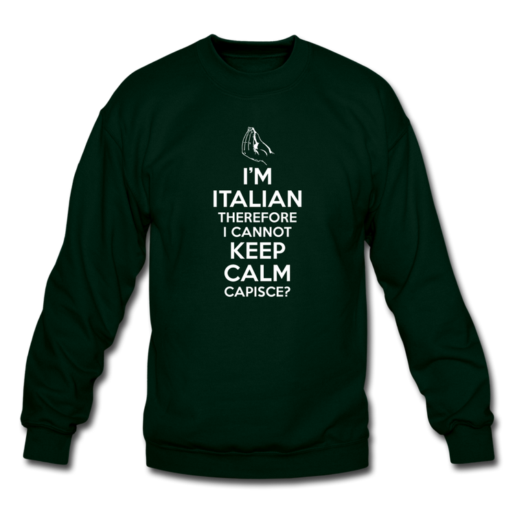 I Can't Keep Calm, I'm Italian Capeesh? Crewneck Sweatshirt - forest green