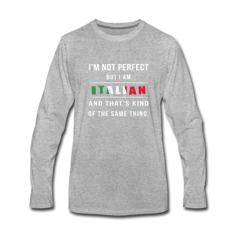I'm not perfect, but I am Italian and that's kind of the same thing Men's Longsleeve - heather gray