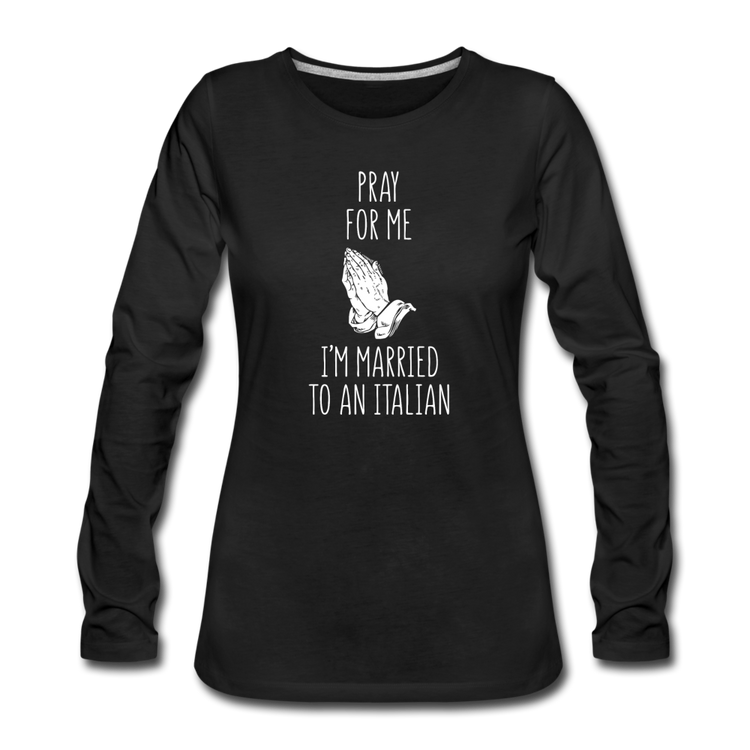 Pray for me I'm married to an Italian Women's Longsleeve - black