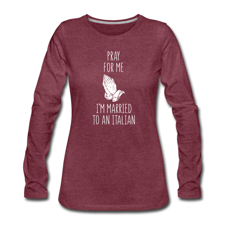 Pray for me I'm married to an Italian Women's Longsleeve - heather burgundy