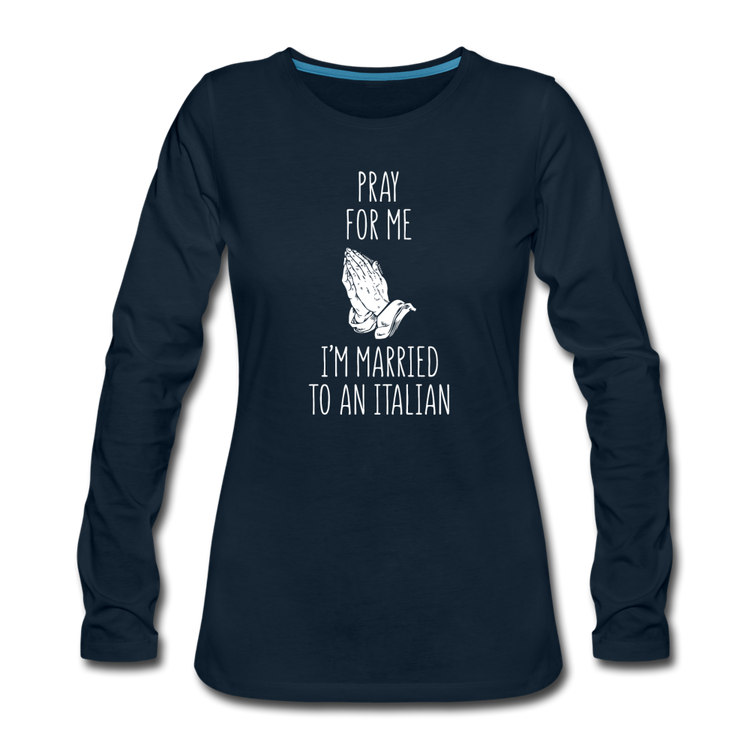 Pray for me I'm married to an Italian Women's Longsleeve - deep navy