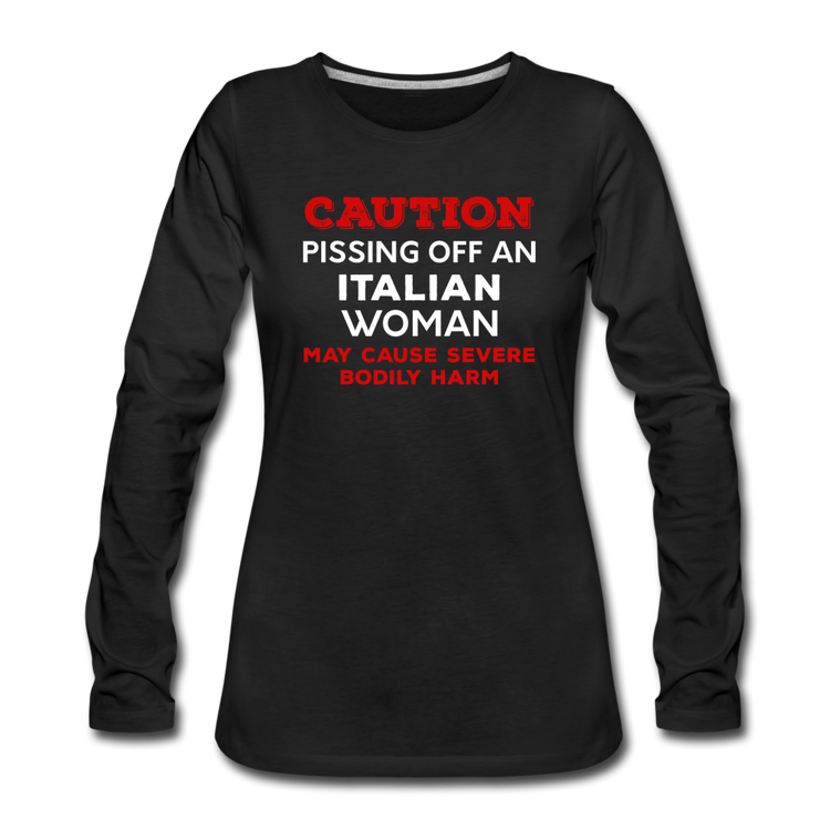 Caution Pissing Off An Italian Woman May Cause Severe Bodily Harm Women's Longsleeve - black