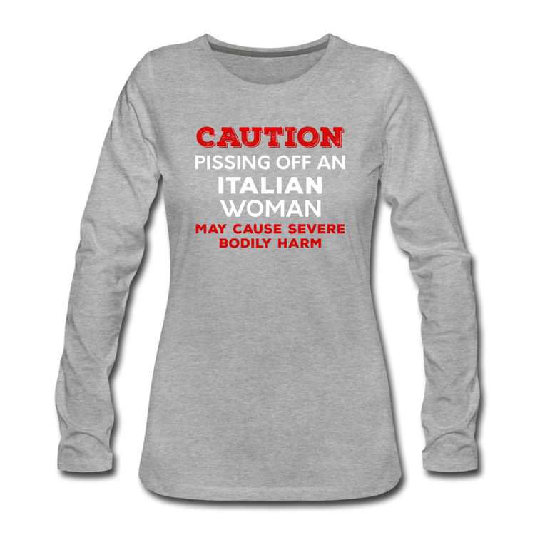 Caution Pissing Off An Italian Woman May Cause Severe Bodily Harm Women's Longsleeve - heather gray