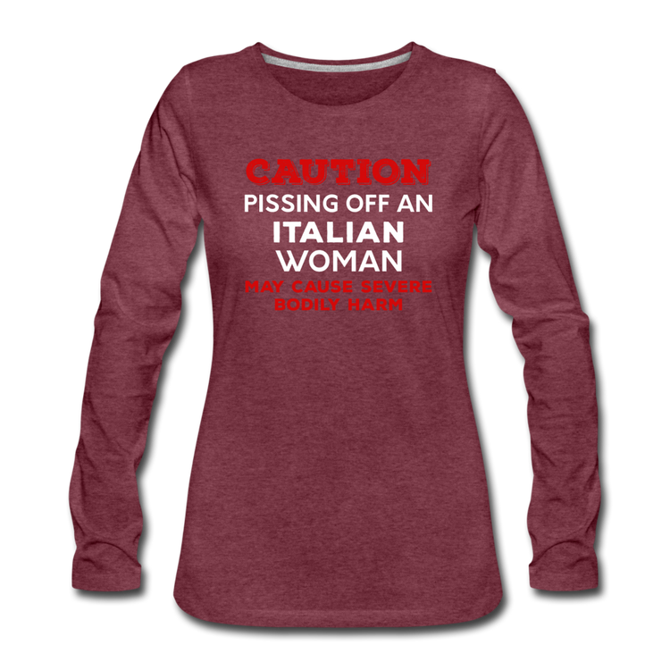 Caution Pissing Off An Italian Woman May Cause Severe Bodily Harm Women's Longsleeve - heather burgundy