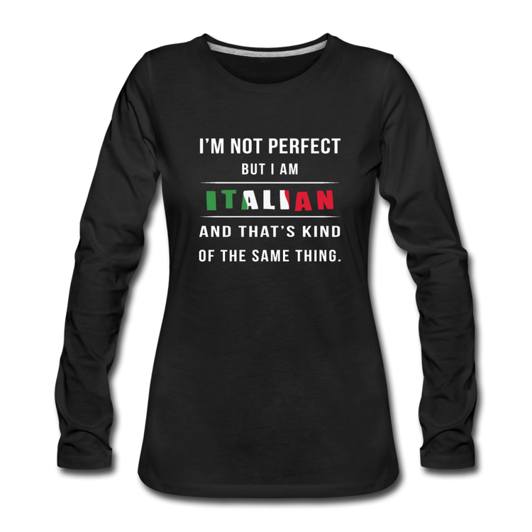 I'm not perfect, but I am Italian and that's kind of the same thing Women's Longsleeve - black