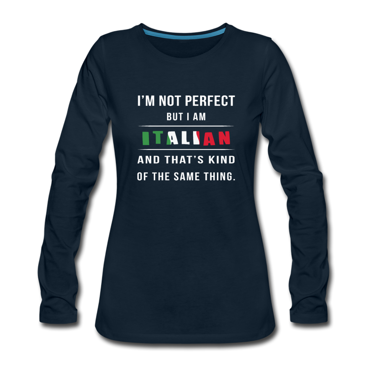 I'm not perfect, but I am Italian and that's kind of the same thing Women's Longsleeve - deep navy