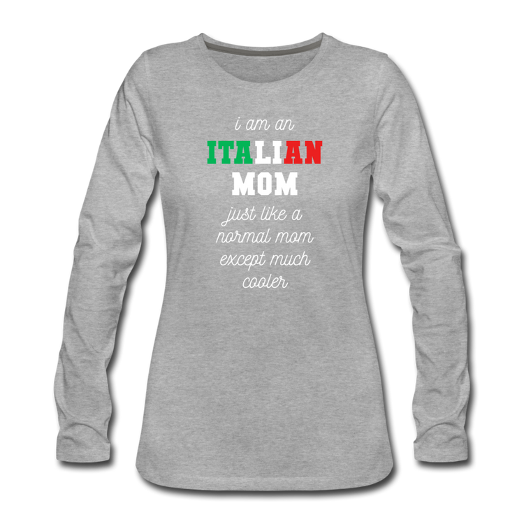 I am an italian mom, just like a normal mom except much cooler Women's Longsleeve - heather gray