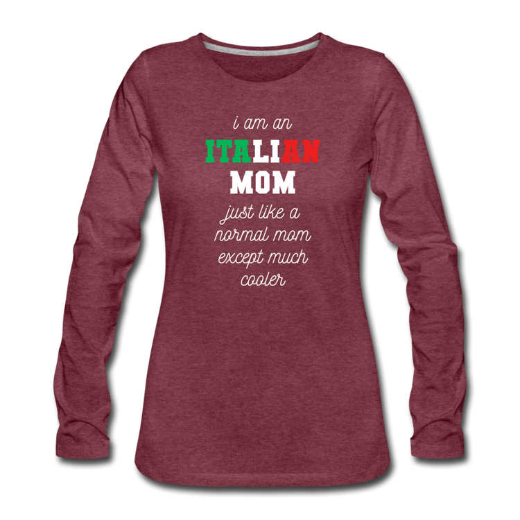 I am an italian mom, just like a normal mom except much cooler Women's Longsleeve - heather burgundy