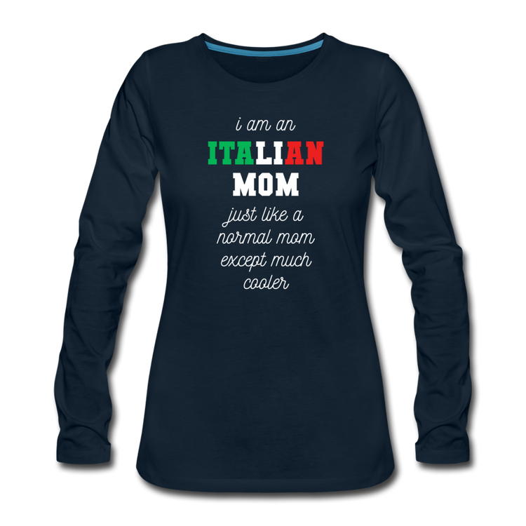 I am an italian mom, just like a normal mom except much cooler Women's Longsleeve - deep navy