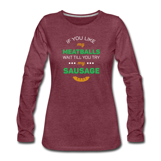 If you like my meatballs wait till you try my sausage Women's Longsleeve - heather burgundy