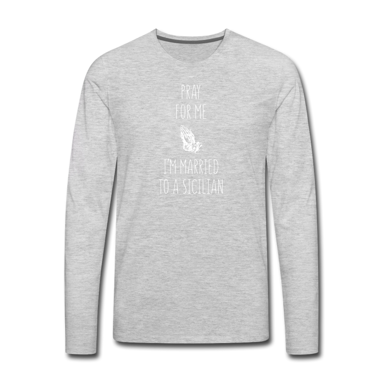 Pray for me I'm married to a Sicilian Men's Longsleeve - heather gray