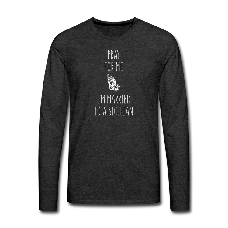 Pray for me I'm married to a Sicilian Men's Longsleeve - charcoal grey