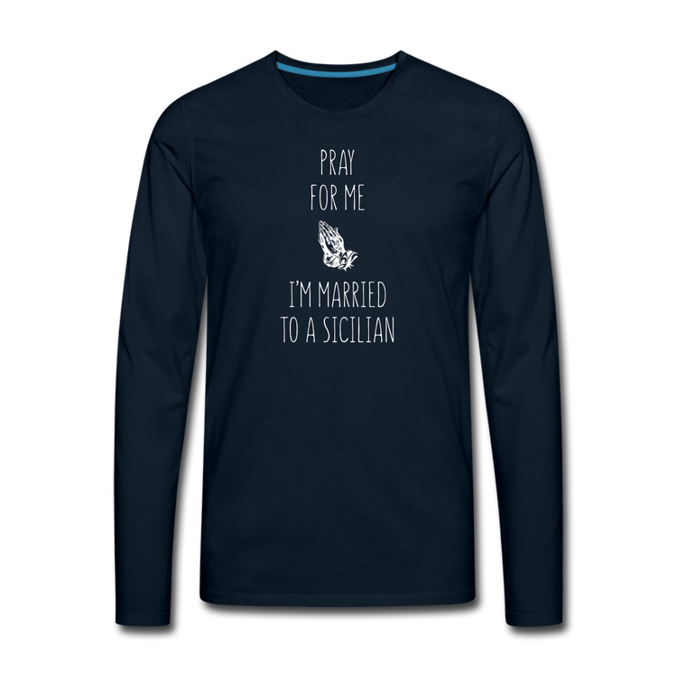 Pray for me I'm married to a Sicilian Men's Longsleeve - deep navy