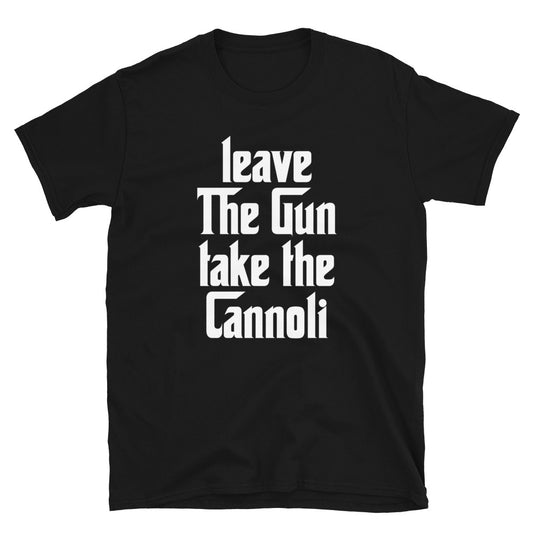 Leave The Gun Take The Cannolis Unisex T-Shirt