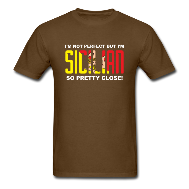 I'm not perfect but I'm Sicilian. So pretty close T-shirt - brown