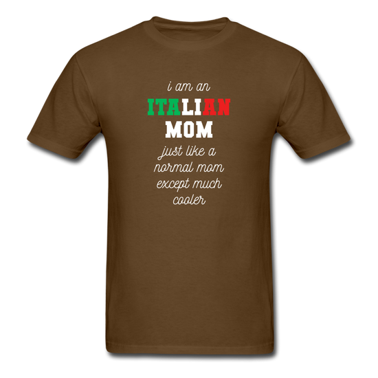 I am an italian mom, just like a normal mom except much cooler T-shirt - brown