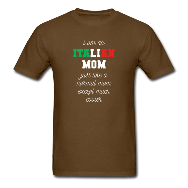 I am an italian mom, just like a normal mom except much cooler T-shirt - brown