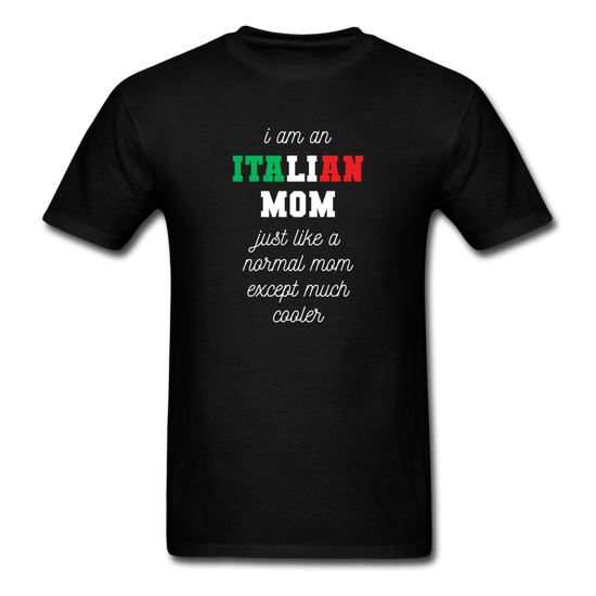 I am an italian mom, just like a normal mom except much cooler T-shirt - black