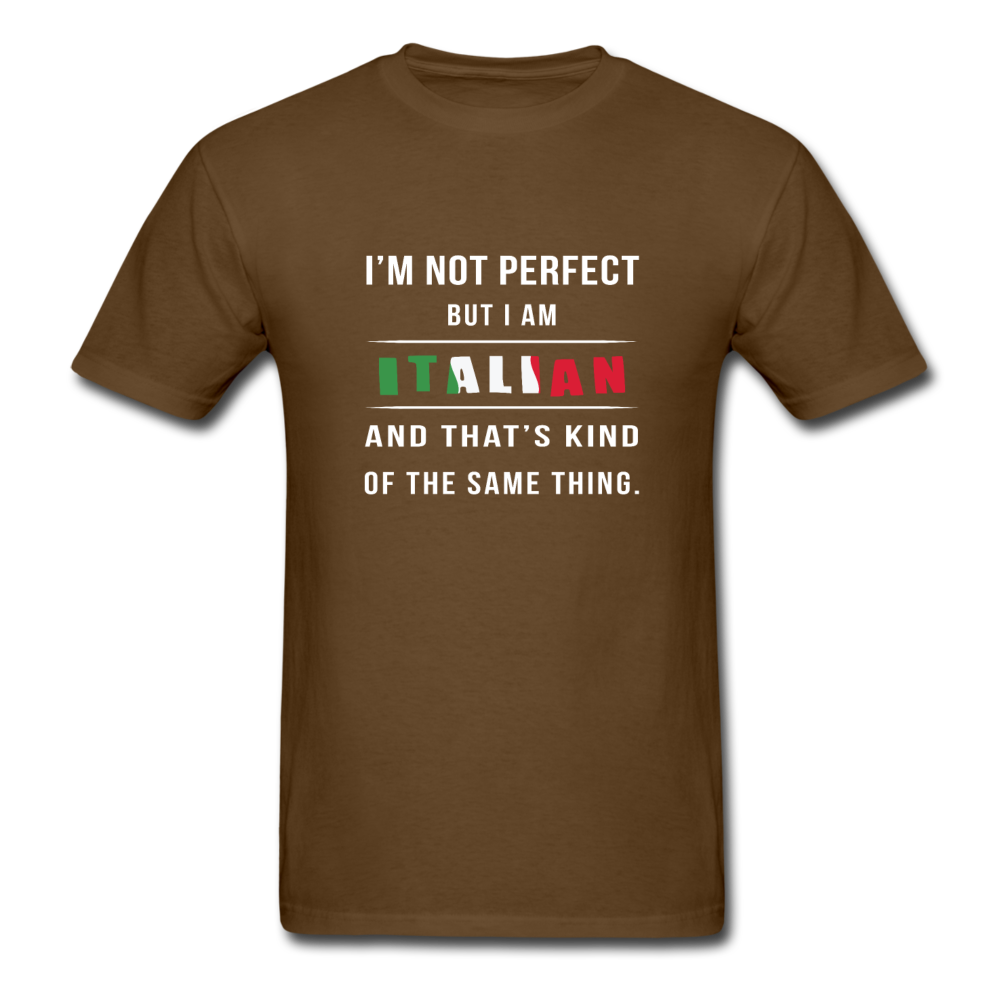 I'm not perfect, but I am Italian and that's kind of the same thing T-shirt - brown