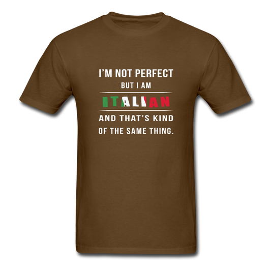 I'm not perfect, but I am Italian and that's kind of the same thing T-shirt - brown