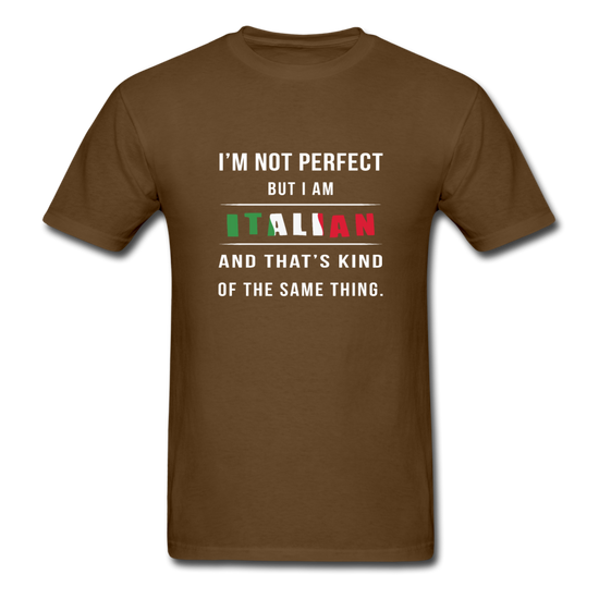 I'm not perfect, but I am Italian and that's kind of the same thing T-shirt - brown