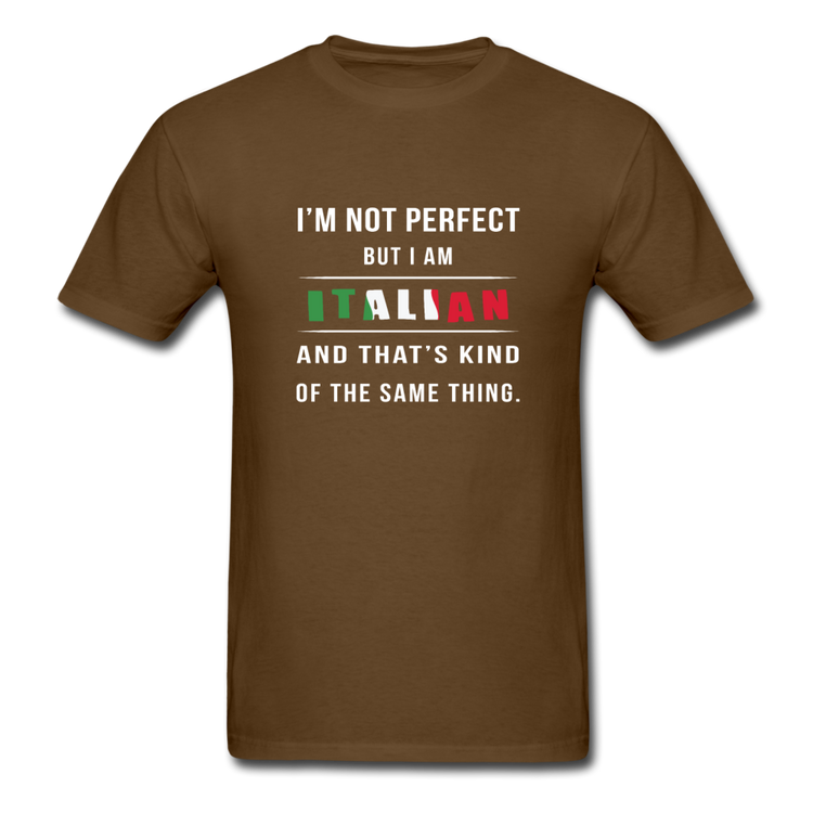 I'm not perfect, but I am Italian and that's kind of the same thing T-shirt - brown