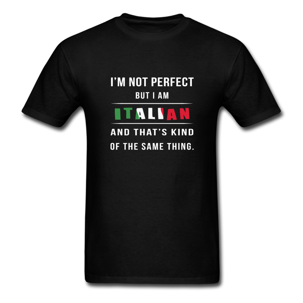 I'm not perfect, but I am Italian and that's kind of the same thing T-shirt - black