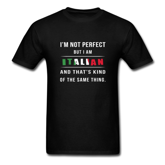 I'm not perfect, but I am Italian and that's kind of the same thing T-shirt - black