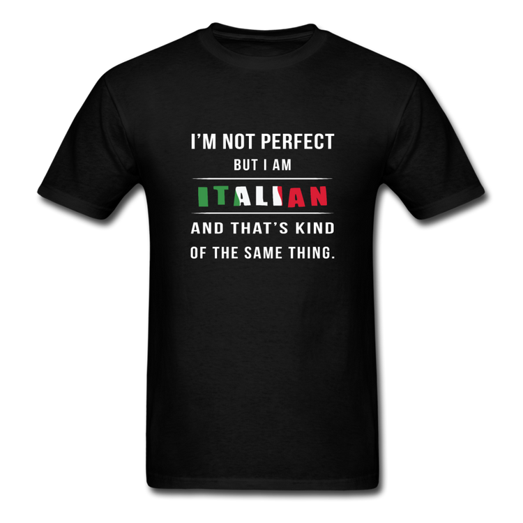 I'm not perfect, but I am Italian and that's kind of the same thing T-shirt - black