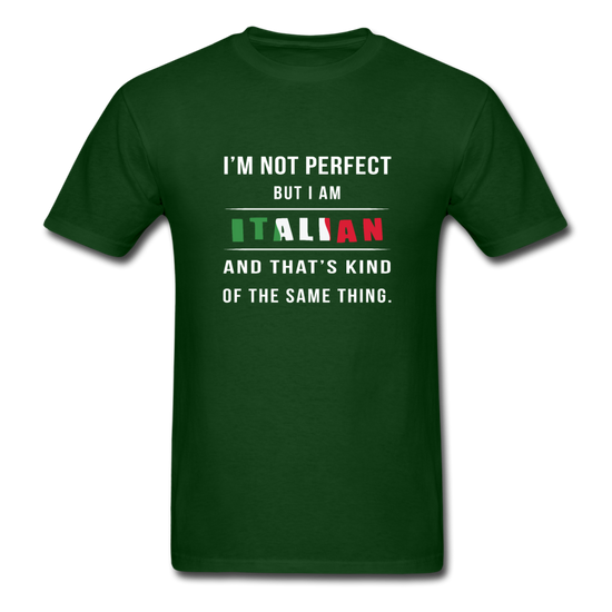 I'm not perfect, but I am Italian and that's kind of the same thing T-shirt - forest green