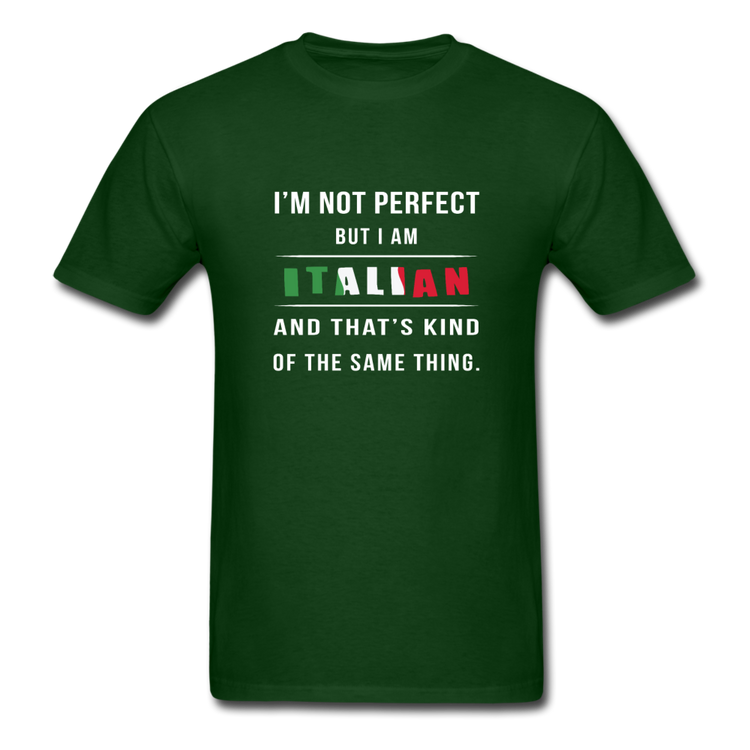 I'm not perfect, but I am Italian and that's kind of the same thing T-shirt - forest green