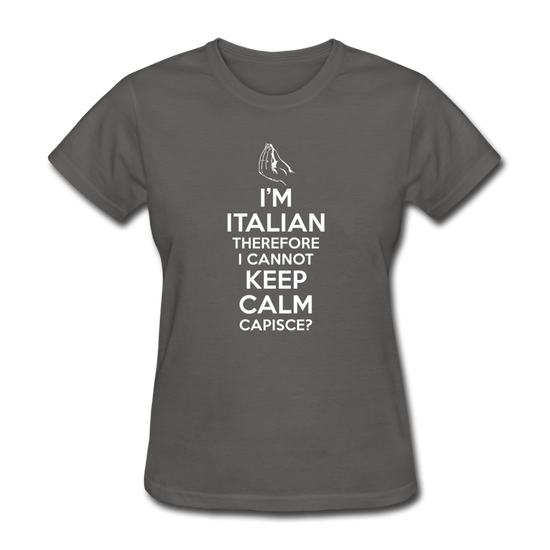 I Can't Keep Calm, I'm Italian Capeesh?  Women's T-Shirt - charcoal