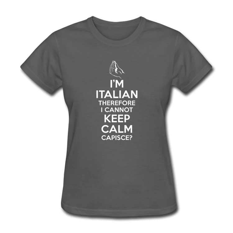 I Can't Keep Calm, I'm Italian Capeesh?  Women's T-Shirt - charcoal