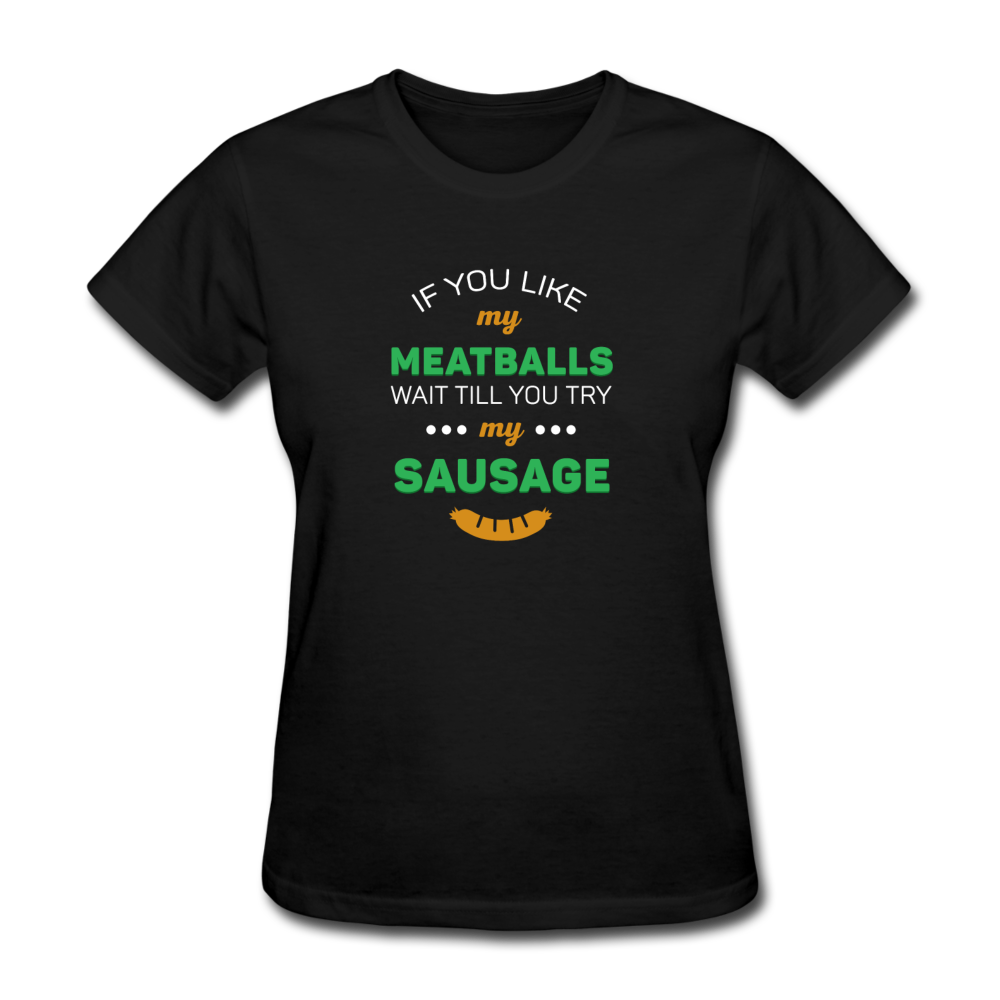 If you like my meatballs wait till you try my sausage Women's T-Shirt - black